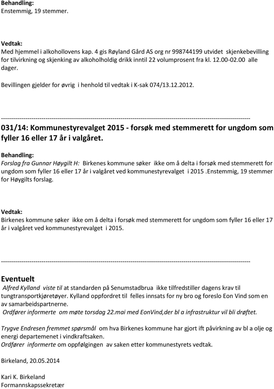 Bevillingen gjelder for øvrig i henhold til vedtak i K-sak 074/13.12.2012. 031/14: Kommunestyrevalget 2015 - forsøk med stemmerett for ungdom som fyller 16 eller 17 år i valgåret.