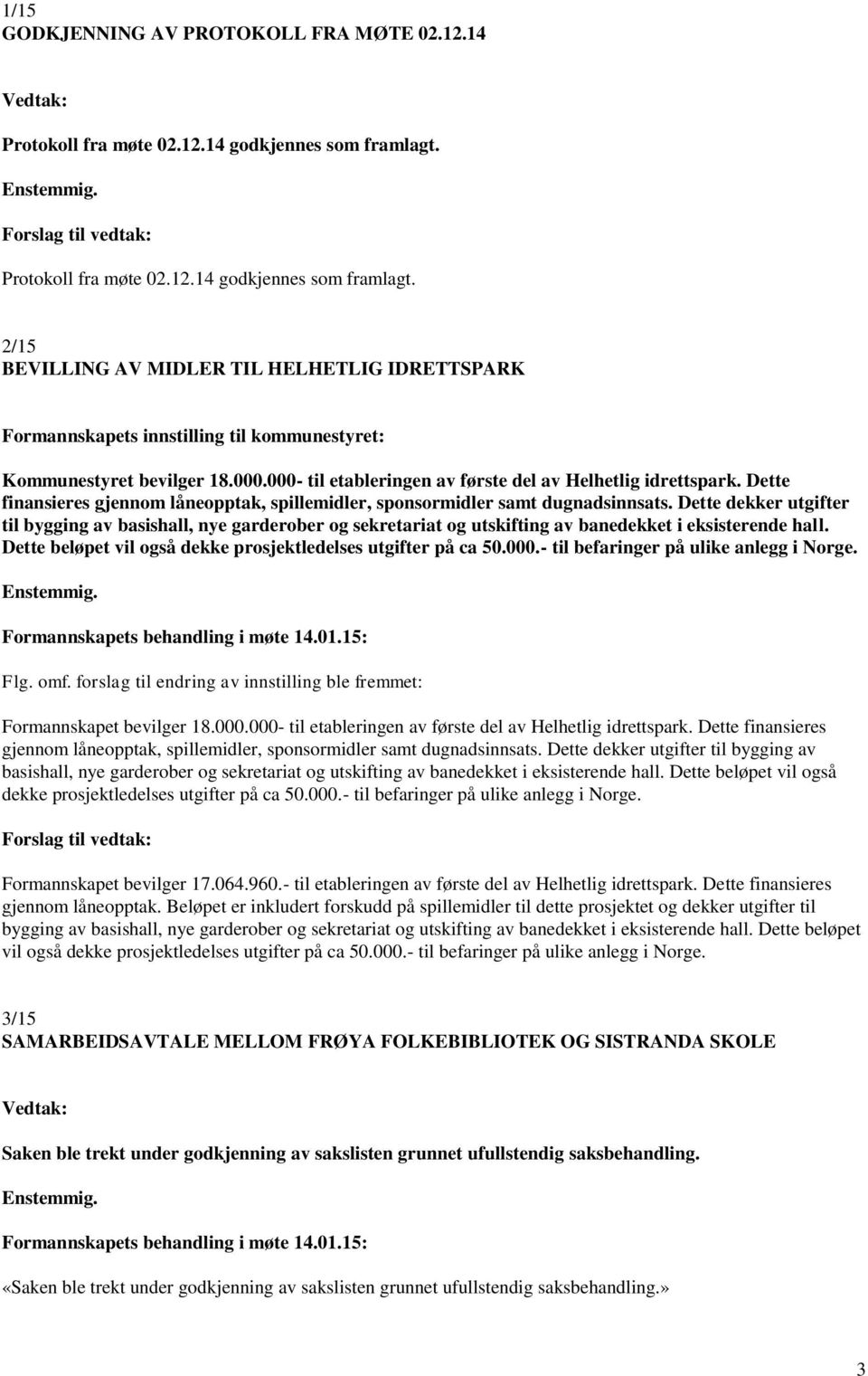 2/15 BEVILLING AV MIDLER TIL HELHETLIG IDRETTSPARK Formannskapets innstilling til kommunestyret: Kommunestyret bevilger 18.000.000- til etableringen av første del av Helhetlig idrettspark.