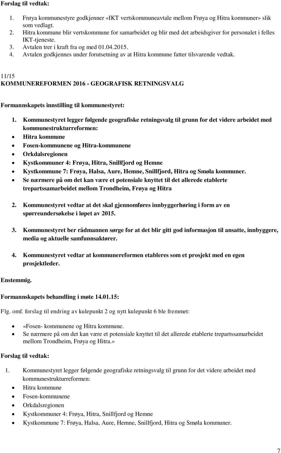 Avtalen godkjennes under forutsetning av at Hitra kommune fatter tilsvarende vedtak. 11/15 KOMMUNEREFORMEN 2016 - GEOGRAFISK RETNINGSVALG Formannskapets innstilling til kommunestyret: 1.