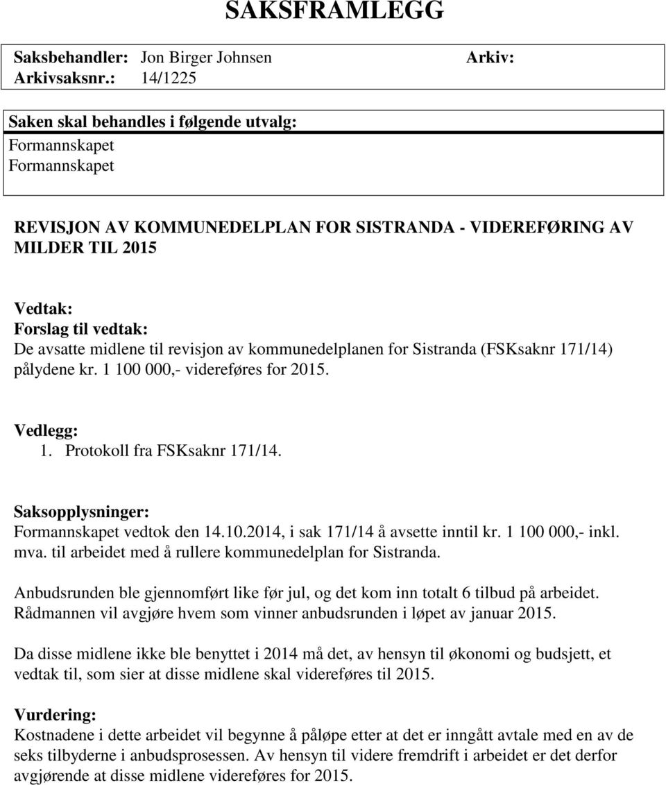 midlene til revisjon av kommunedelplanen for Sistranda (FSKsaknr 171/14) pålydene kr. 1 100 000,- videreføres for 2015. Vedlegg: 1. Protokoll fra FSKsaknr 171/14.