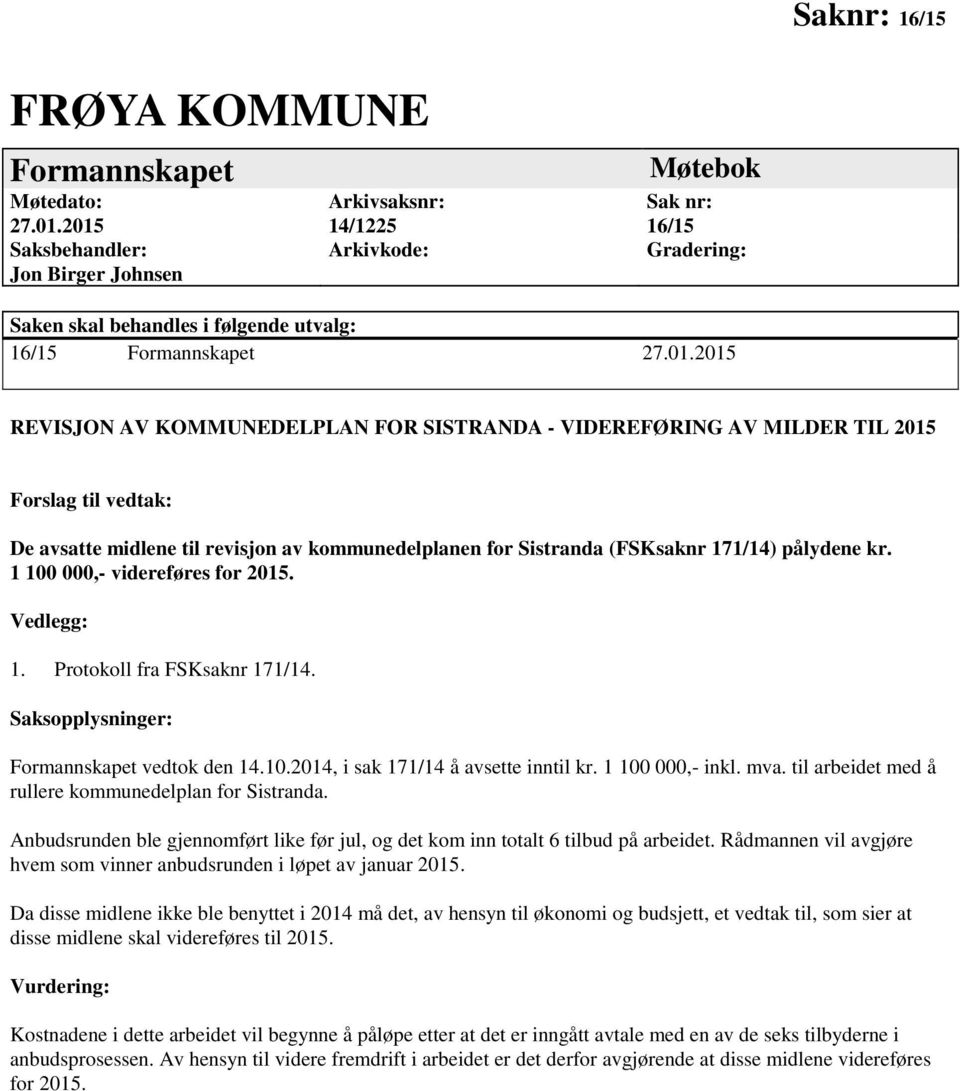 1 100 000,- videreføres for 2015. Vedlegg: 1. Protokoll fra FSKsaknr 171/14. Saksopplysninger: Formannskapet vedtok den 14.10.2014, i sak 171/14 å avsette inntil kr. 1 100 000,- inkl. mva.