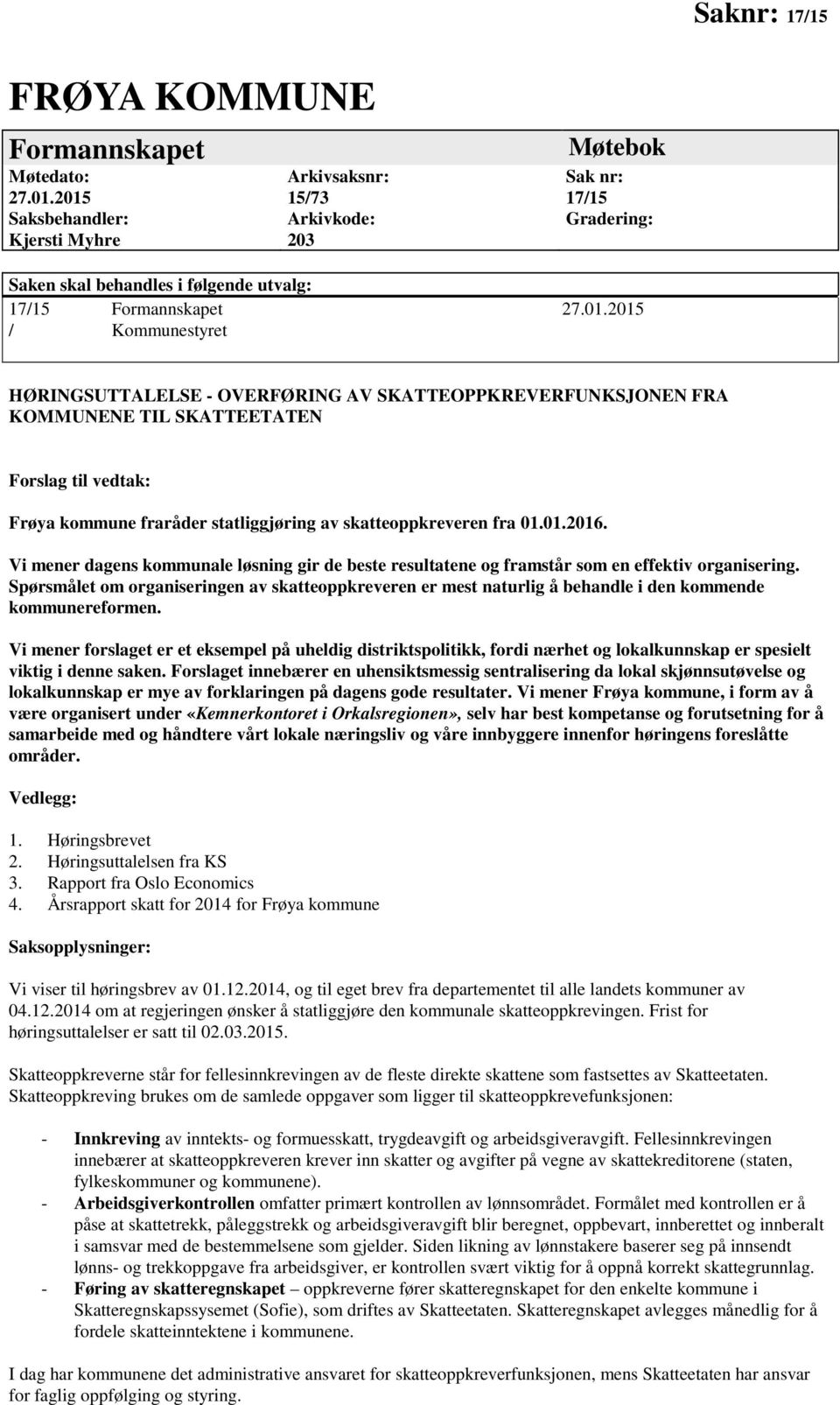 HØRINGSUTTALELSE - OVERFØRING AV SKATTEOPPKREVERFUNKSJONEN FRA KOMMUNENE TIL SKATTEETATEN Forslag til vedtak: Frøya kommune fraråder statliggjøring av skatteoppkreveren fra 01.01.2016.