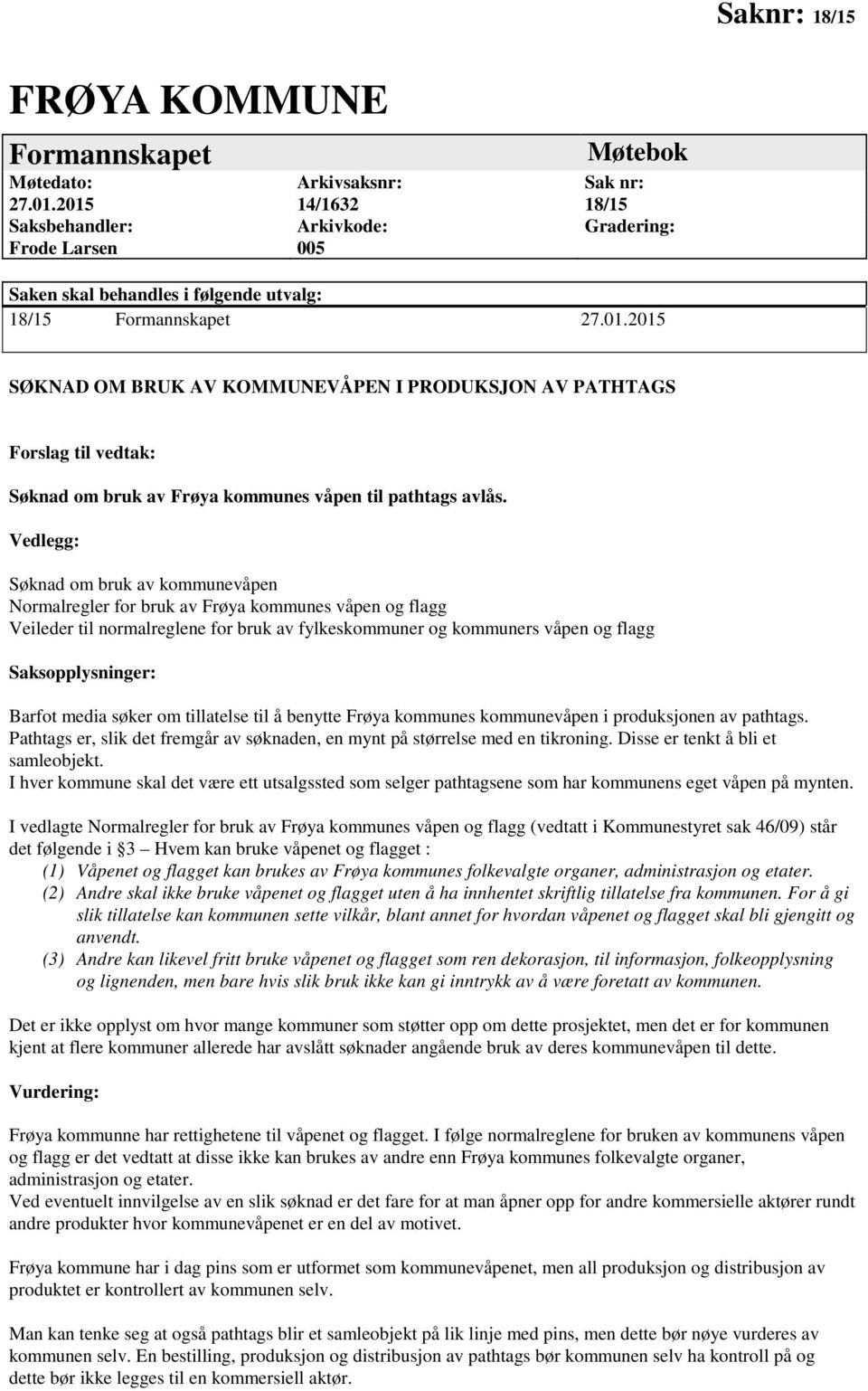 Vedlegg: Søknad om bruk av kommunevåpen Normalregler for bruk av Frøya kommunes våpen og flagg Veileder til normalreglene for bruk av fylkeskommuner og kommuners våpen og flagg Saksopplysninger: