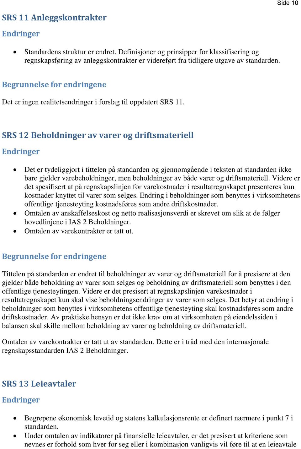 SRS 12 Beholdninger av varer og driftsmateriell Det er tydeliggjort i tittelen på standarden og gjennomgående i teksten at standarden ikke bare gjelder varebeholdninger, men beholdninger av både