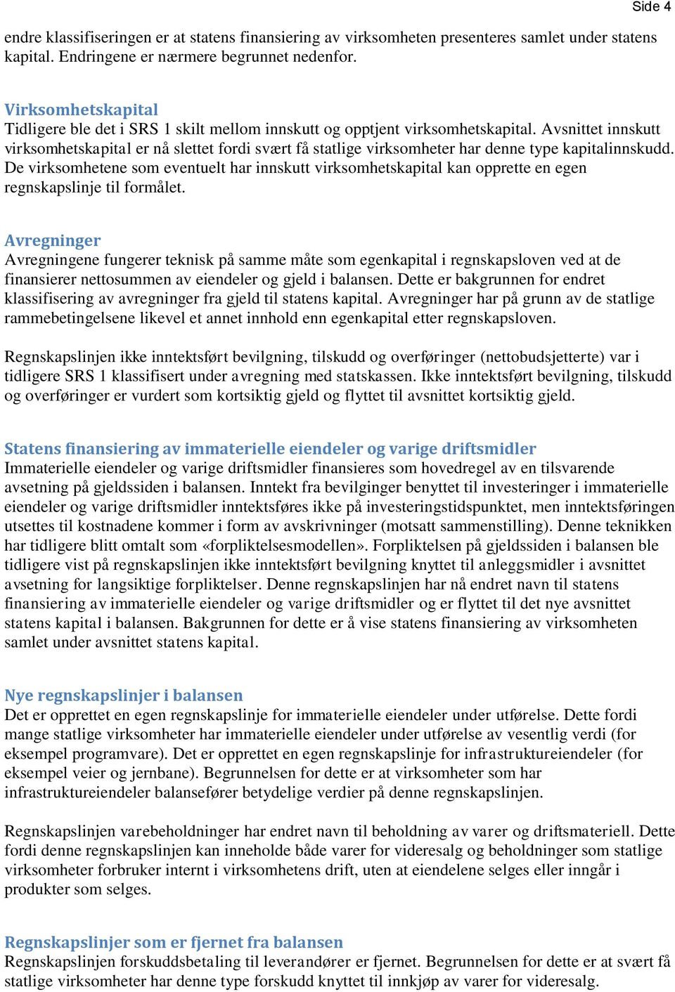 Avsnittet innskutt virksomhetskapital er nå slettet fordi svært få statlige virksomheter har denne type kapitalinnskudd.