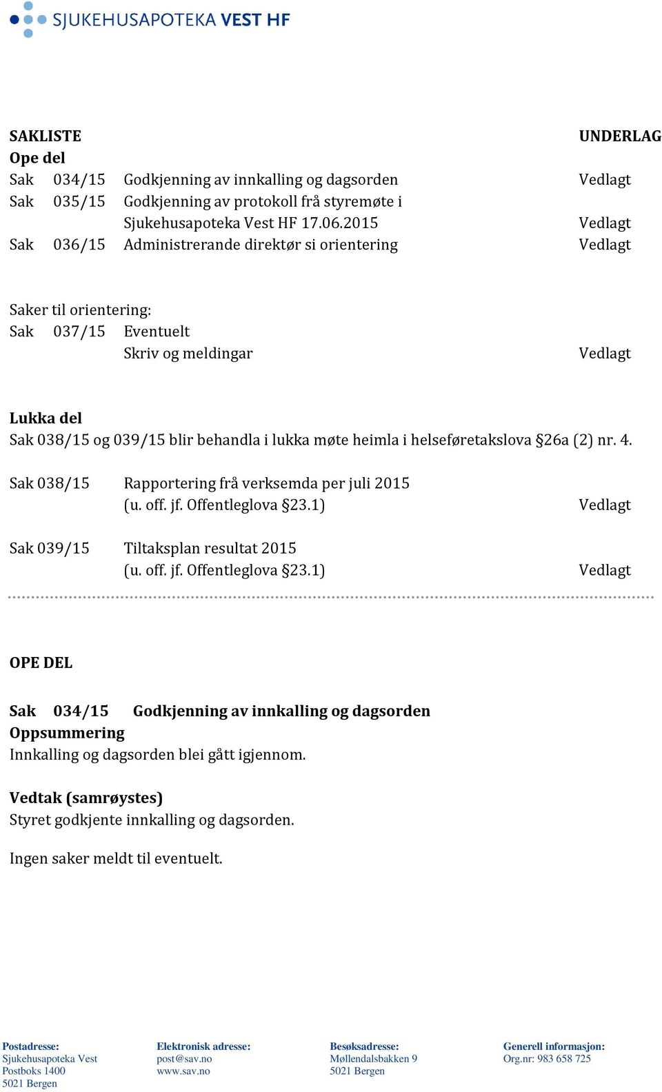 møte heimla i helseføretakslova 26a (2) nr. 4. Sak 038/15 Rapportering frå verksemda per juli 2015 (u. off. jf. Offentleglova 23.1) Sak 039/15 Tiltaksplan resultat 2015 (u.