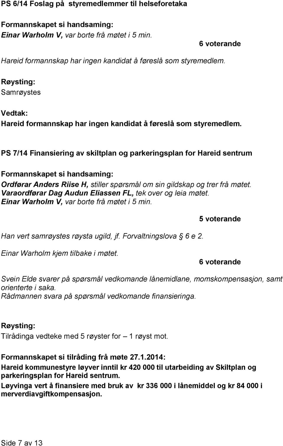 PS 7/14 Finansiering av skiltplan og parkeringsplan for Hareid sentrum Ordførar Anders Riise H, stiller spørsmål om sin gildskap og trer frå møtet.