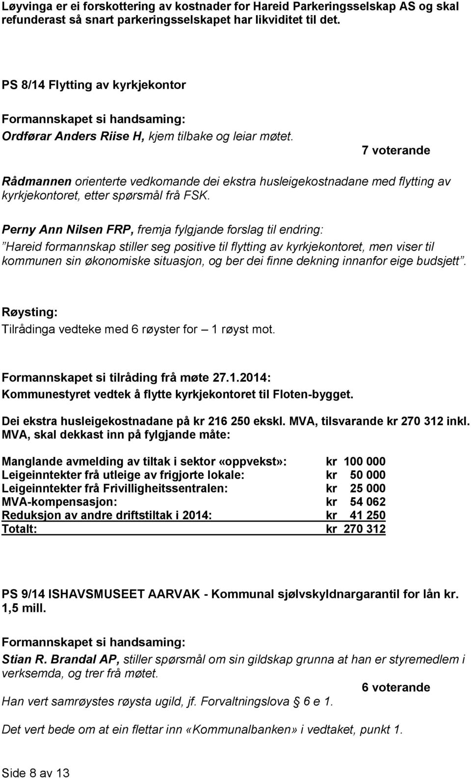 7 voterande Rådmannen orienterte vedkomande dei ekstra husleigekostnadane med flytting av kyrkjekontoret, etter spørsmål frå FSK.