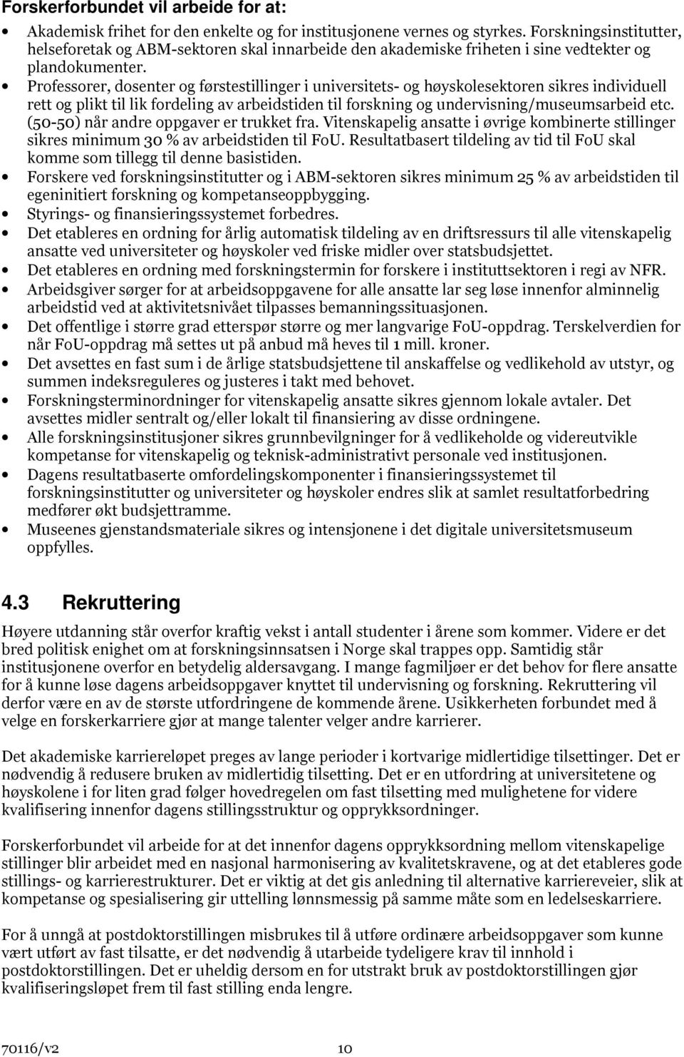 Professorer, dosenter og førstestillinger i universitets- og høyskolesektoren sikres individuell rett og plikt til lik fordeling av arbeidstiden til forskning og undervisning/museumsarbeid etc.