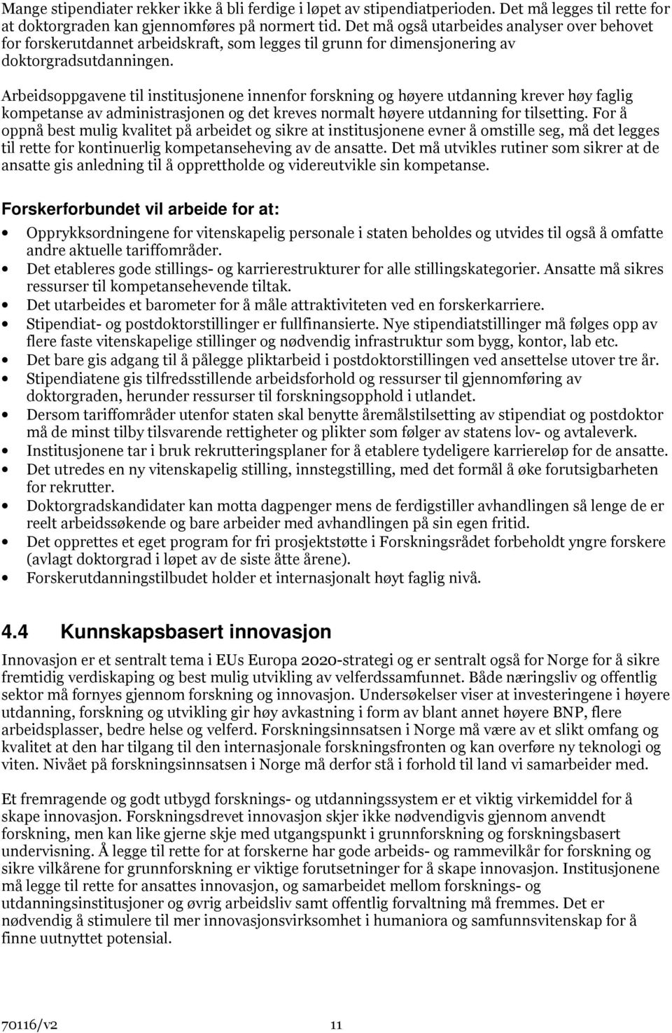 Arbeidsoppgavene til institusjonene innenfor forskning og høyere utdanning krever høy faglig kompetanse av administrasjonen og det kreves normalt høyere utdanning for tilsetting.