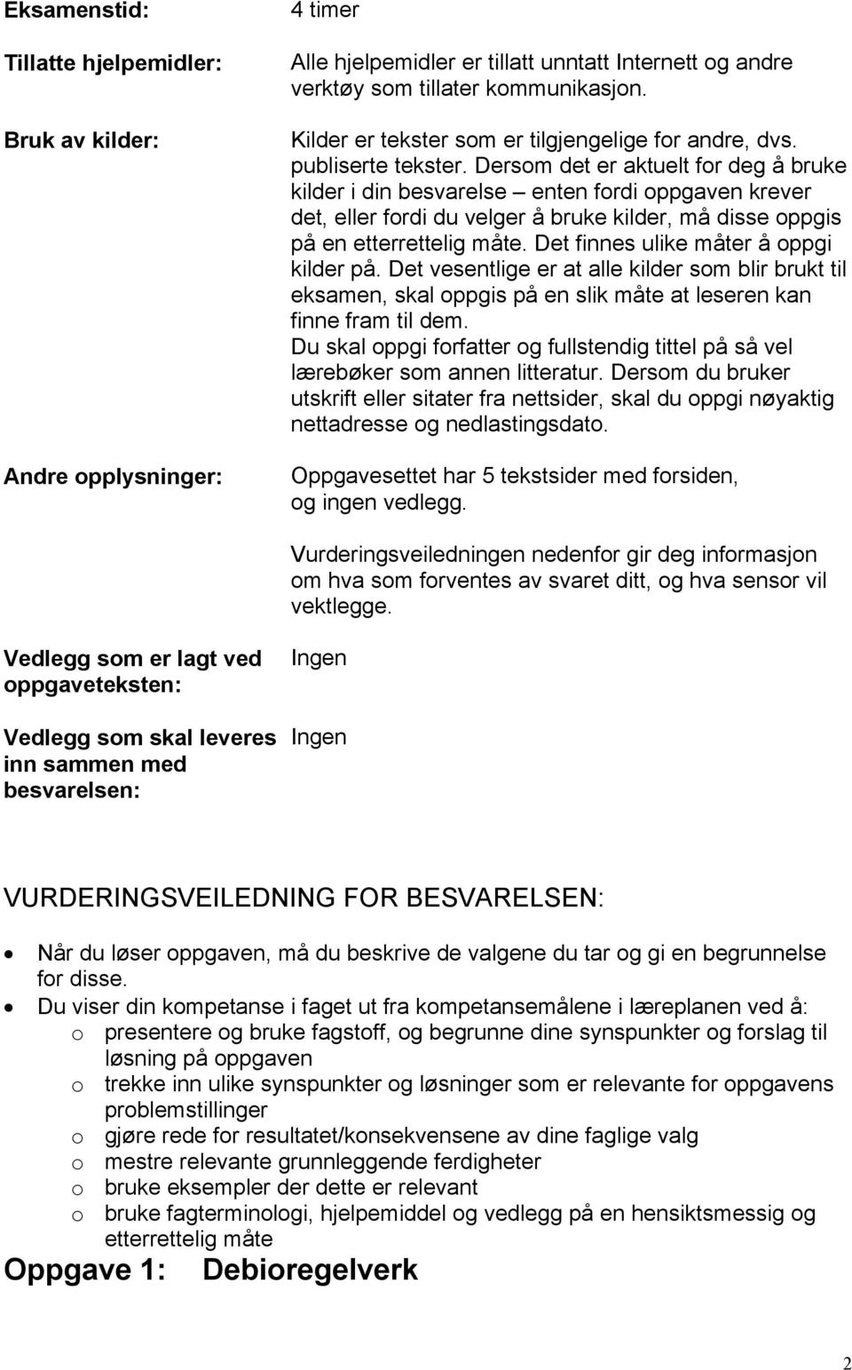 Dersom det er aktuelt for deg å bruke kilder i din besvarelse enten fordi oppgaven krever det, eller fordi du velger å bruke kilder, må disse oppgis på en etterrettelig måte.