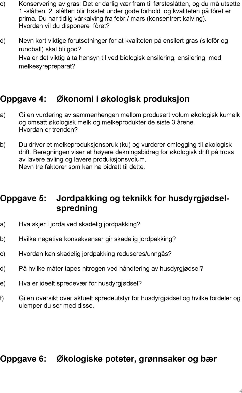 d) Nevn kort viktige forutsetninger for at kvaliteten på ensilert gras (silofôr og rundball) skal bli god? Hva er det viktig å ta hensyn til ved biologisk ensilering, ensilering med melkesyrepreparat?