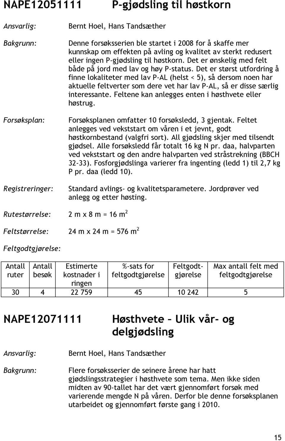 Det er størst utfordring å finne lokaliteter med lav P-AL (helst < 5), så dersom noen har aktuelle feltverter som dere vet har lav P-AL, så er disse særlig interessante.