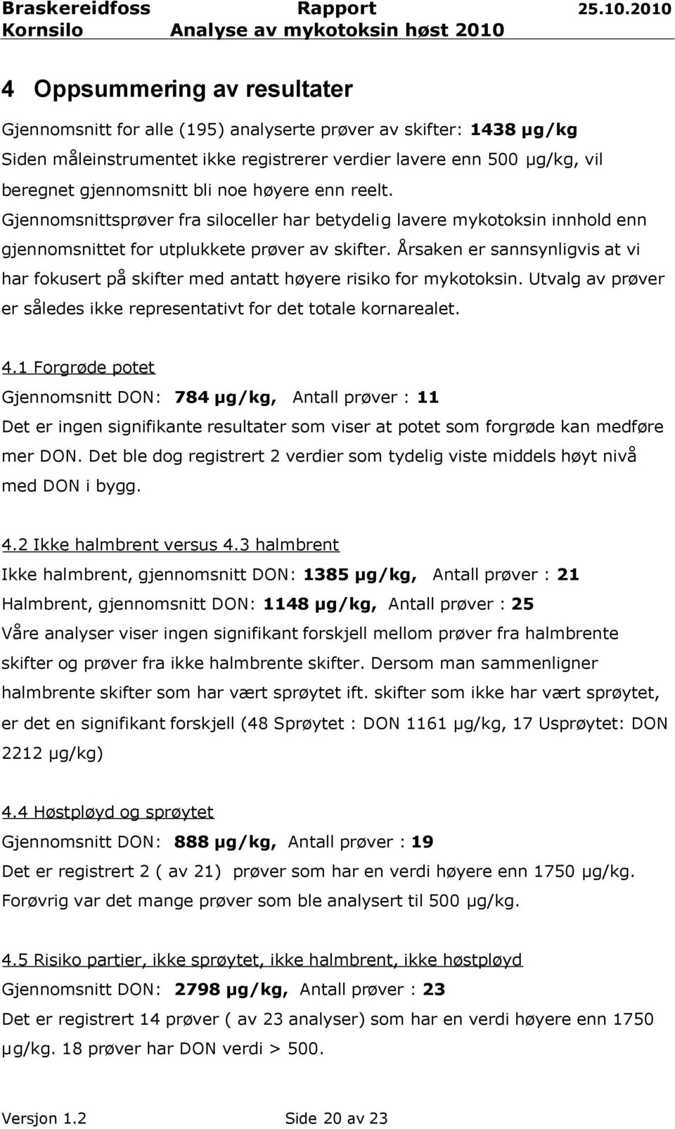 Årsaken er sannsynligvis at vi har fokusert på skifter med antatt høyere risiko for mykotoksin. Utvalg av prøver er således ikke representativt for det totale kornarealet. 4.