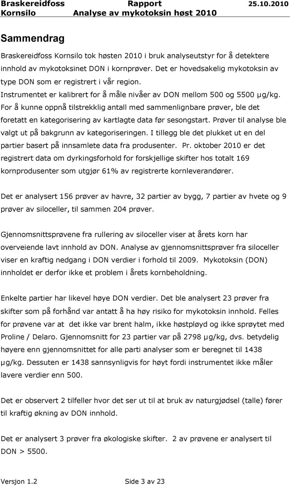 For å kunne oppnå tilstrekklig antall med sammenlignbare prøver, ble det foretatt en kategorisering av kartlagte data før sesongstart. Prøver til analyse ble valgt ut på bakgrunn av kategoriseringen.