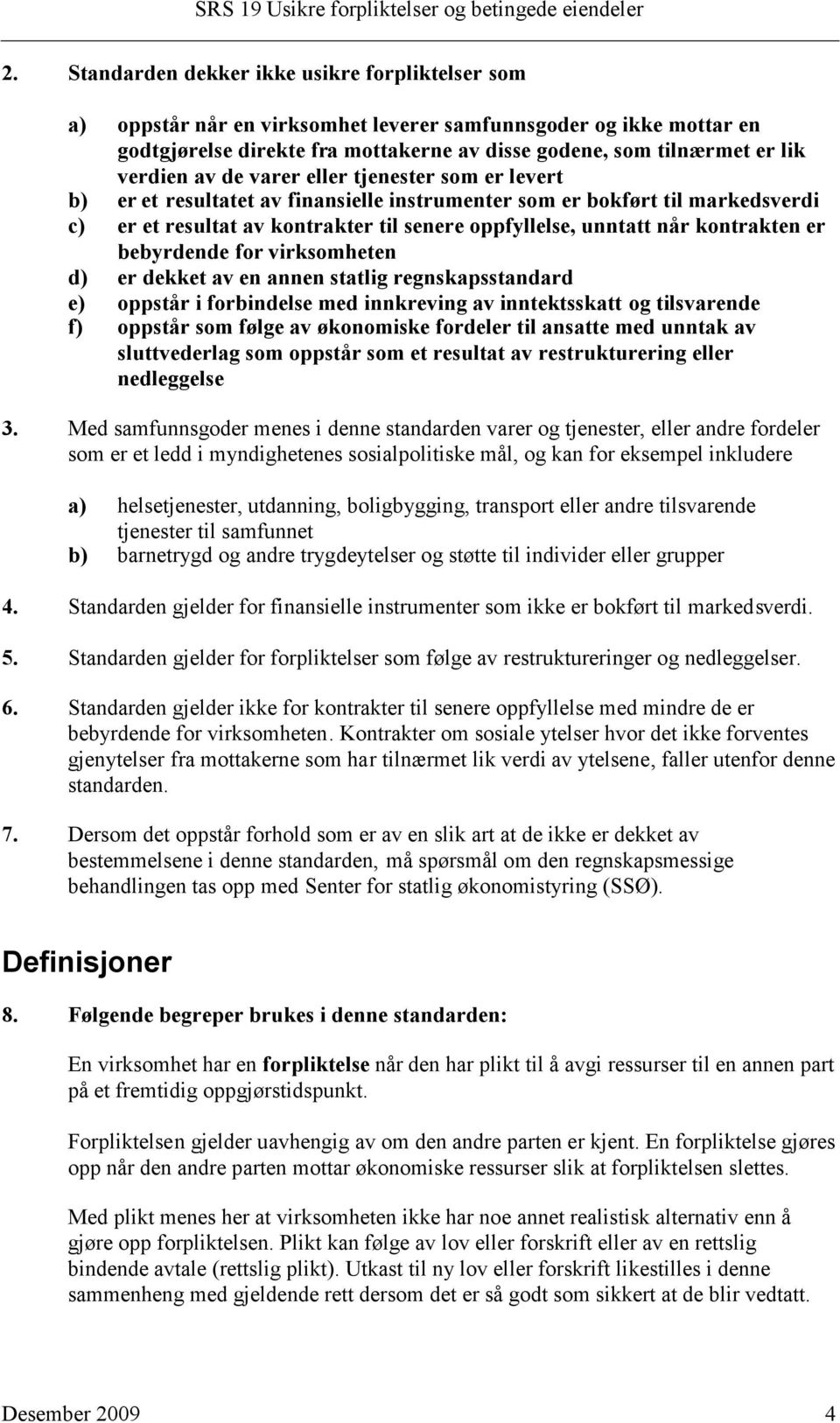 kontrakten er bebyrdende for virksomheten d) er dekket av en annen statlig regnskapsstandard e) oppstår i forbindelse med innkreving av inntektsskatt og tilsvarende f) oppstår som følge av økonomiske