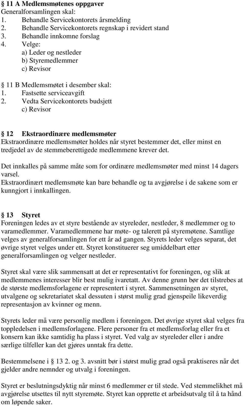 Vedta Servicekontorets budsjett c) Revisor 12 Ekstraordinære medlemsmøter Ekstraordinære medlemsmøter holdes når styret bestemmer det, eller minst en tredjedel av de stemmeberettigede medlemmene