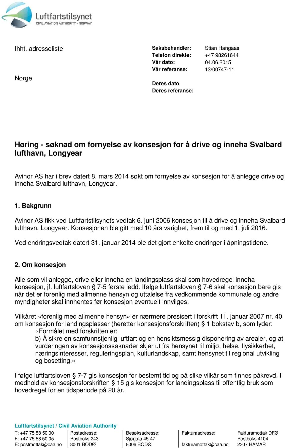 mars 2014 søkt om fornyelse av konsesjon for å anlegge drive og inneha Svalbard lufthavn, Longyear. 1. Bakgrunn Avinor AS fikk ved Luftfartstilsynets vedtak 6.