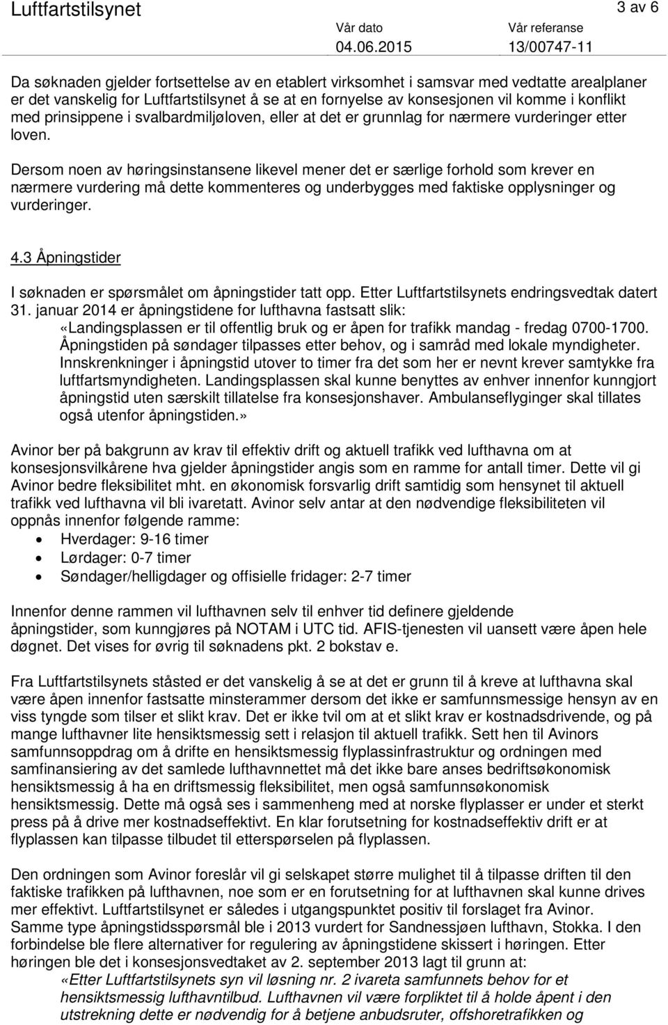 Dersom noen av høringsinstansene likevel mener det er særlige forhold som krever en nærmere vurdering må dette kommenteres og underbygges med faktiske opplysninger og vurderinger. 4.