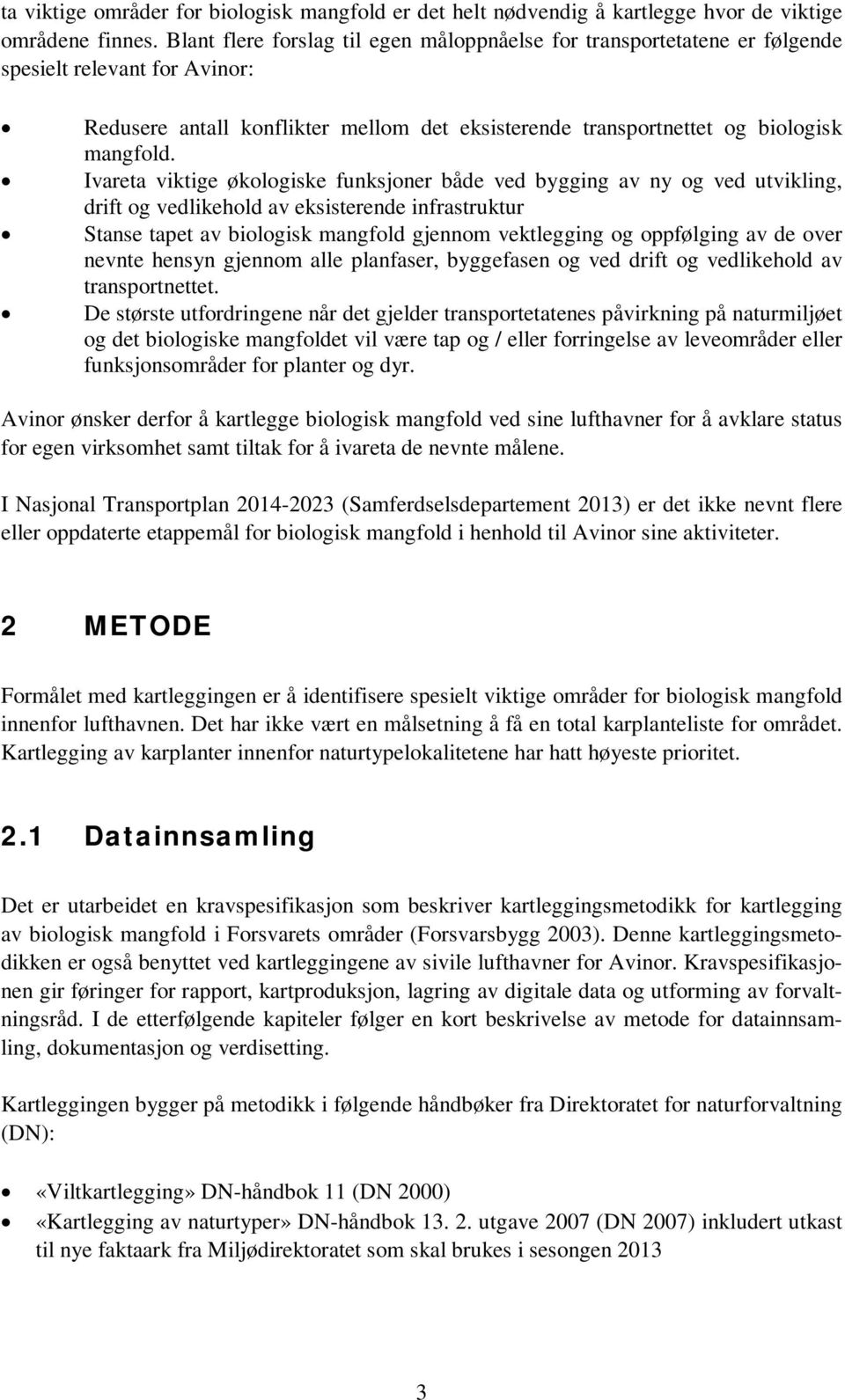 Ivareta viktige økologiske funksjoner både ved bygging av ny og ved utvikling, drift og vedlikehold av eksisterende infrastruktur Stanse tapet av biologisk mangfold gjennom vektlegging og oppfølging