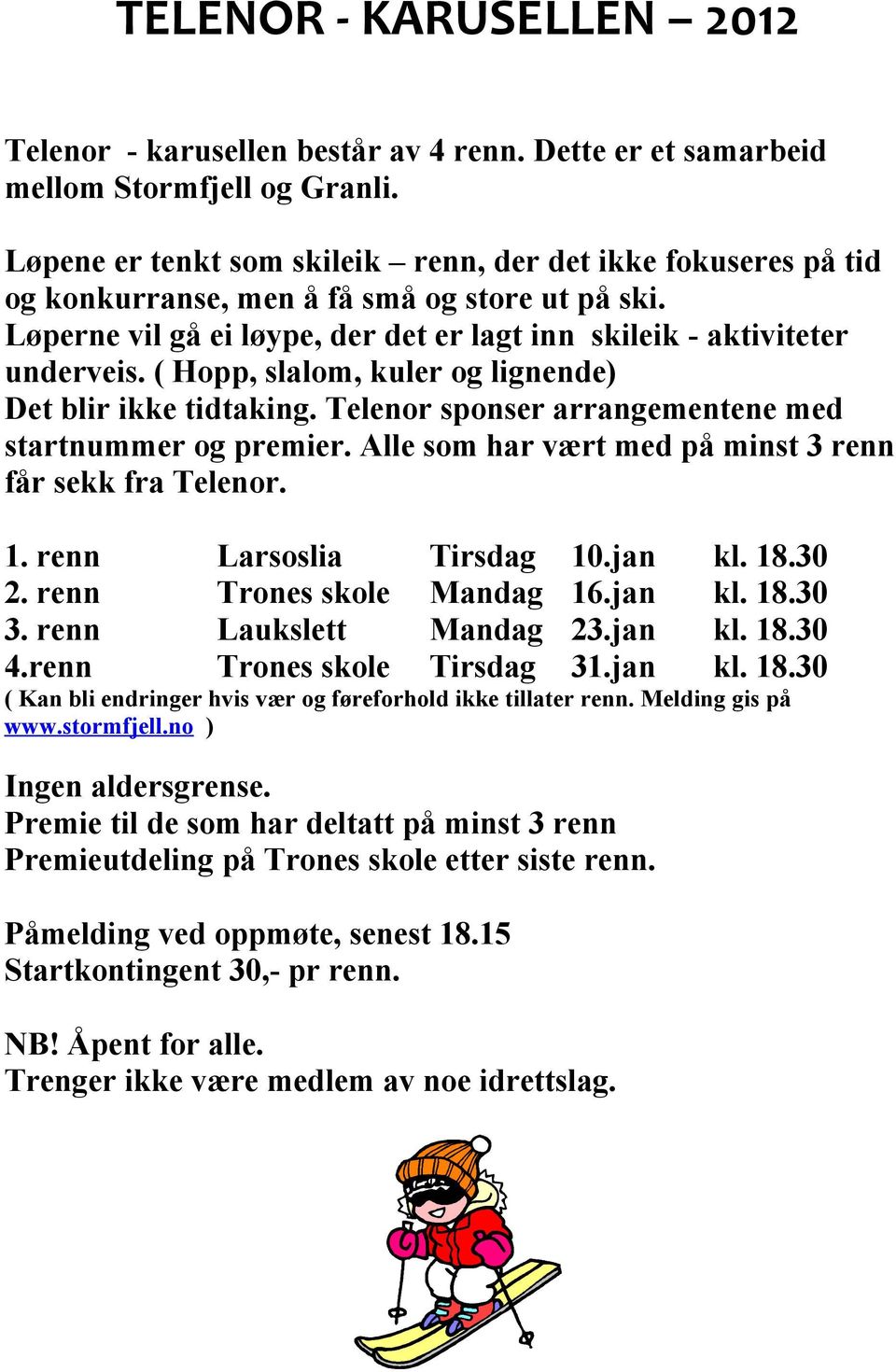 ( Hopp, slalom, kuler og lignende) Det blir ikke tidtaking. Telenor sponser arrangementene med startnummer og premier. Alle som har vært med på minst 3 renn får sekk fra Telenor. 1.