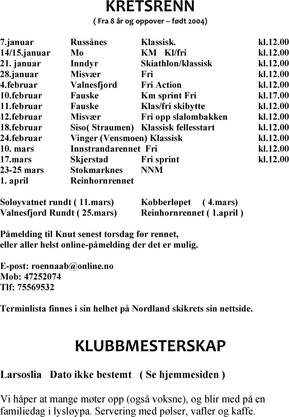 februar Siso( Straumen) Klassisk fellesstart kl.12.00 24.februar Vinger (Vensmoen) Klassisk kl.12.00 10. mars Innstrandarennet Fri kl.12.00 17.mars Skjerstad Fri sprint kl.12.00 23-25 mars Stokmarknes NNM 1.