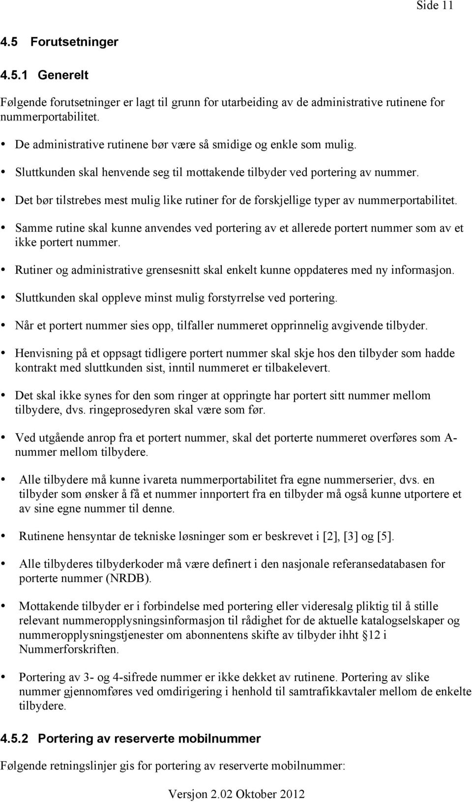 Det bør tilstrebes mest mulig like rutiner for de forskjellige typer av nummerportabilitet. Samme rutine skal kunne anvendes ved portering av et allerede portert nummer som av et ikke portert nummer.