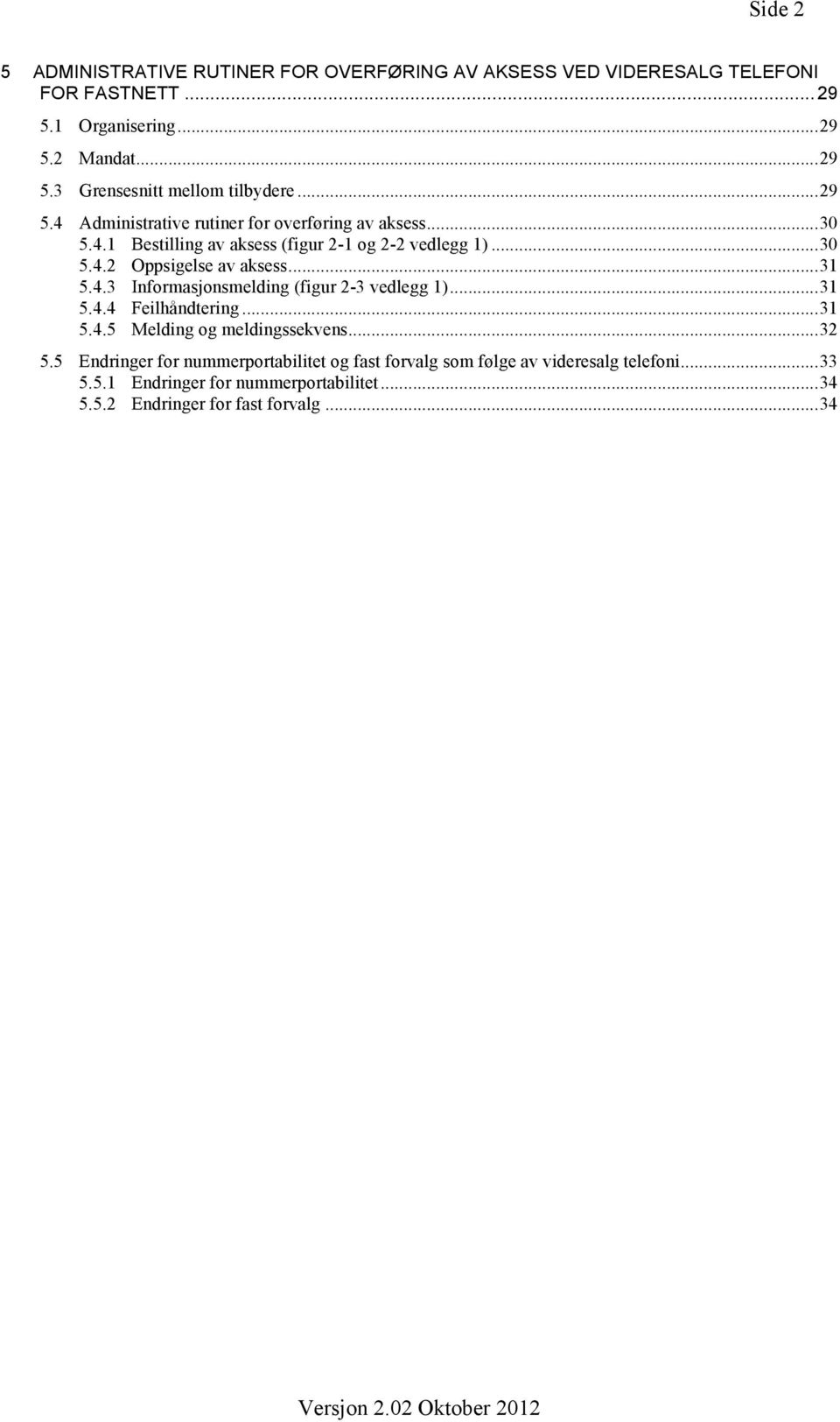 .. 31 5.4.3 Informasjonsmelding (figur 2-3 vedlegg 1)... 31 5.4.4 Feilhåndtering... 31 5.4.5 Melding og meldingssekvens... 32 5.