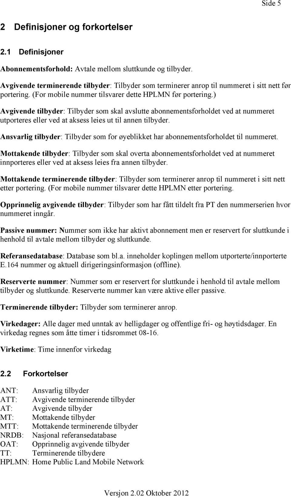 ) Avgivende tilbyder: Tilbyder som skal avslutte abonnementsforholdet ved at nummeret utporteres eller ved at aksess leies ut til annen tilbyder.