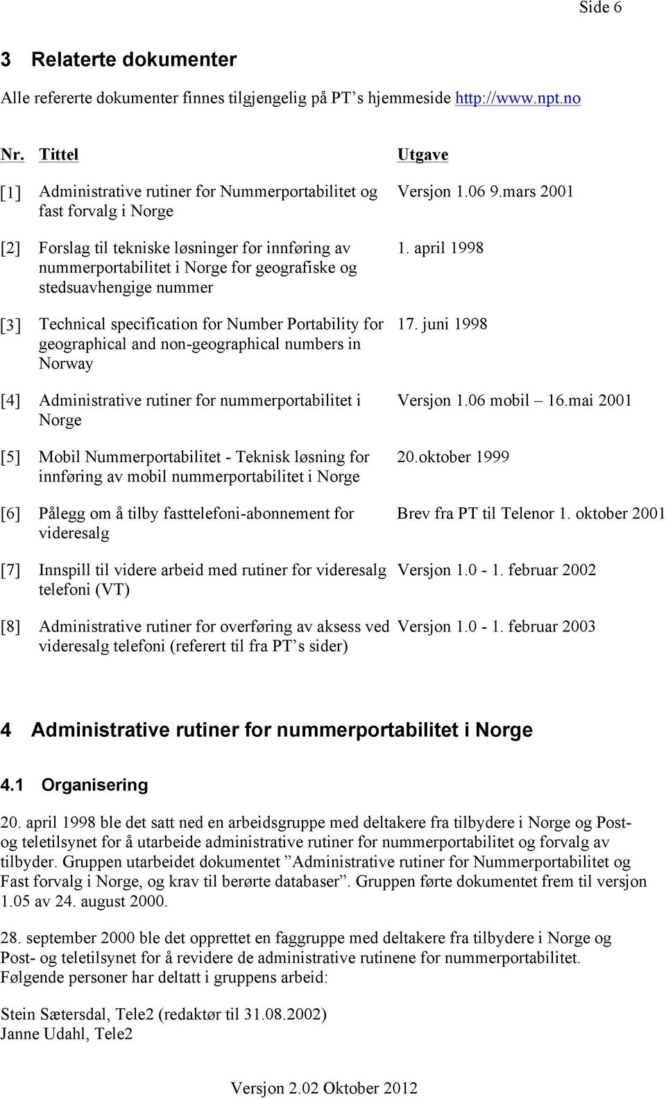 nummer [3] Technical specification for Number Portability for geographical and non-geographical numbers in Norway [4] Administrative rutiner for nummerportabilitet i Norge [5] Mobil