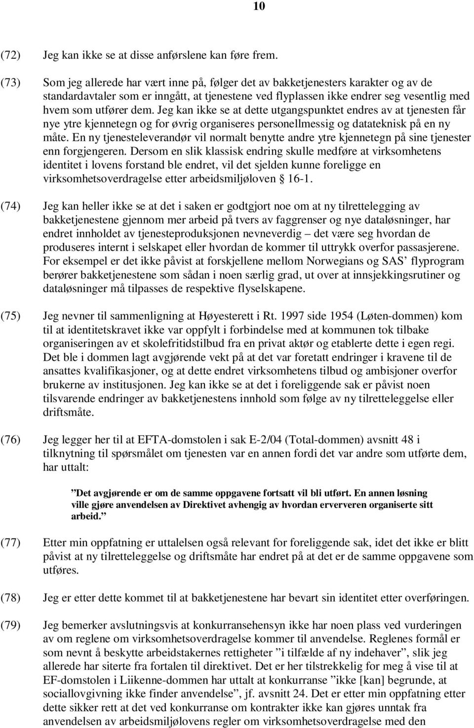 Jeg kan ikke se at dette utgangspunktet endres av at tjenesten får nye ytre kjennetegn og for øvrig organiseres personellmessig og datateknisk på en ny måte.