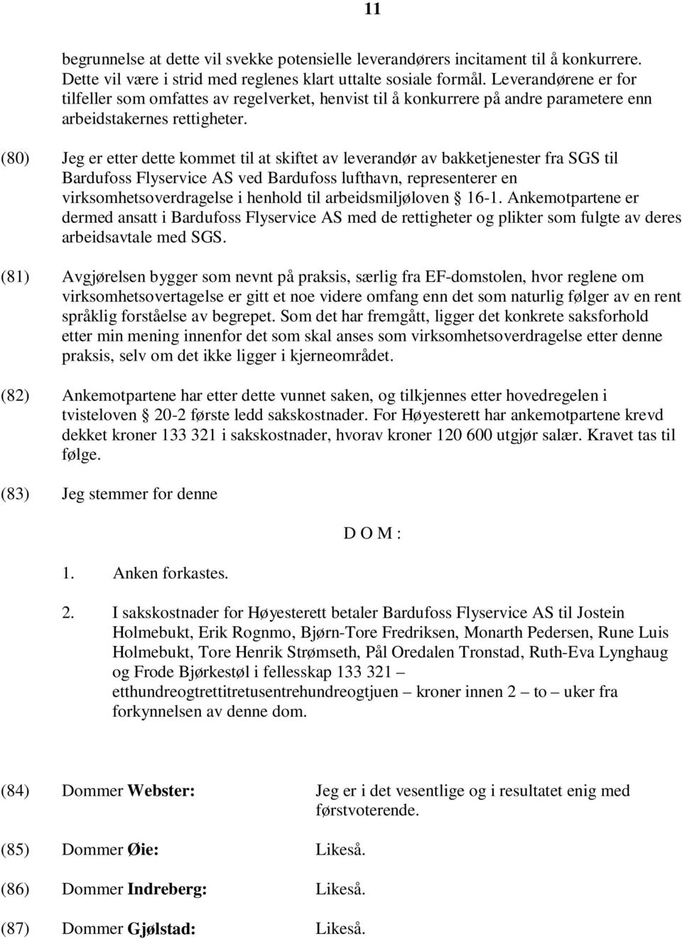 (80) Jeg er etter dette kommet til at skiftet av leverandør av bakketjenester fra SGS til Bardufoss Flyservice AS ved Bardufoss lufthavn, representerer en virksomhetsoverdragelse i henhold til