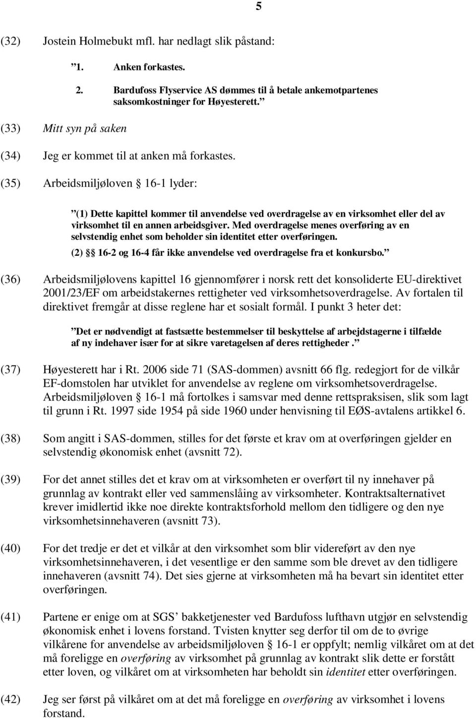 (35) Arbeidsmiljøloven 16-1 lyder: (1) Dette kapittel kommer til anvendelse ved overdragelse av en virksomhet eller del av virksomhet til en annen arbeidsgiver.