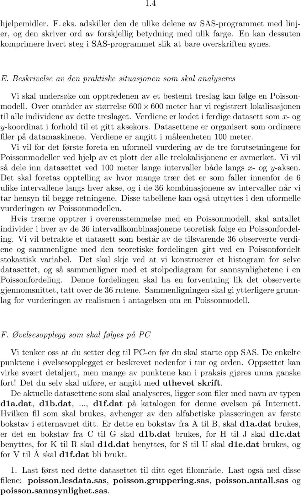 Beskrivelse av den praktiske situasjonen som skal analyseres Vi skal undersøke om opptredenen av et bestemt treslag kan følge en Poissonmodell.