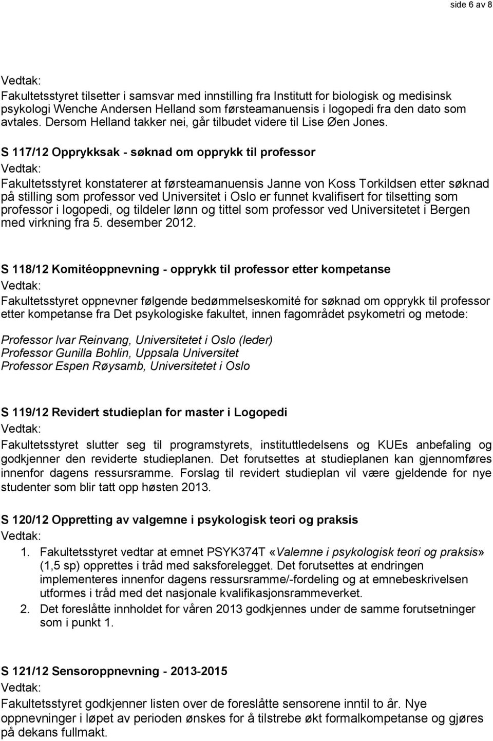 S 117/12 Opprykksak - søknad om opprykk til professor Fakultetsstyret konstaterer at førsteamanuensis Janne von Koss Torkildsen etter søknad på stilling som professor ved Universitet i Oslo er funnet