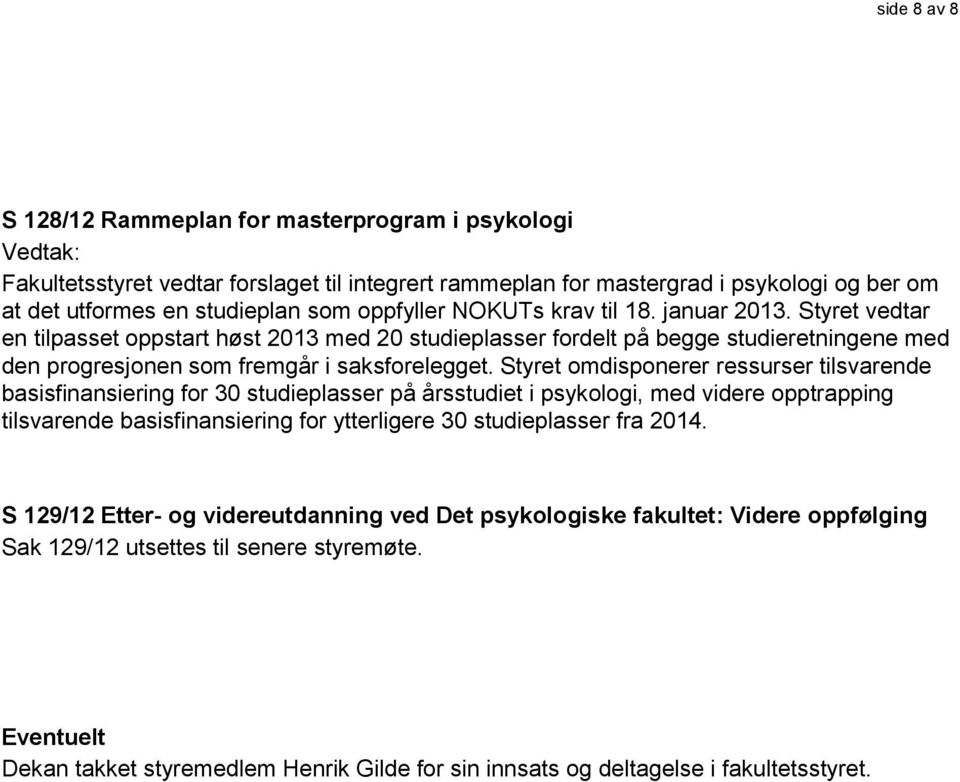 Styret omdisponerer ressurser tilsvarende basisfinansiering for 30 studieplasser på årsstudiet i psykologi, med videre opptrapping tilsvarende basisfinansiering for ytterligere 30 studieplasser fra