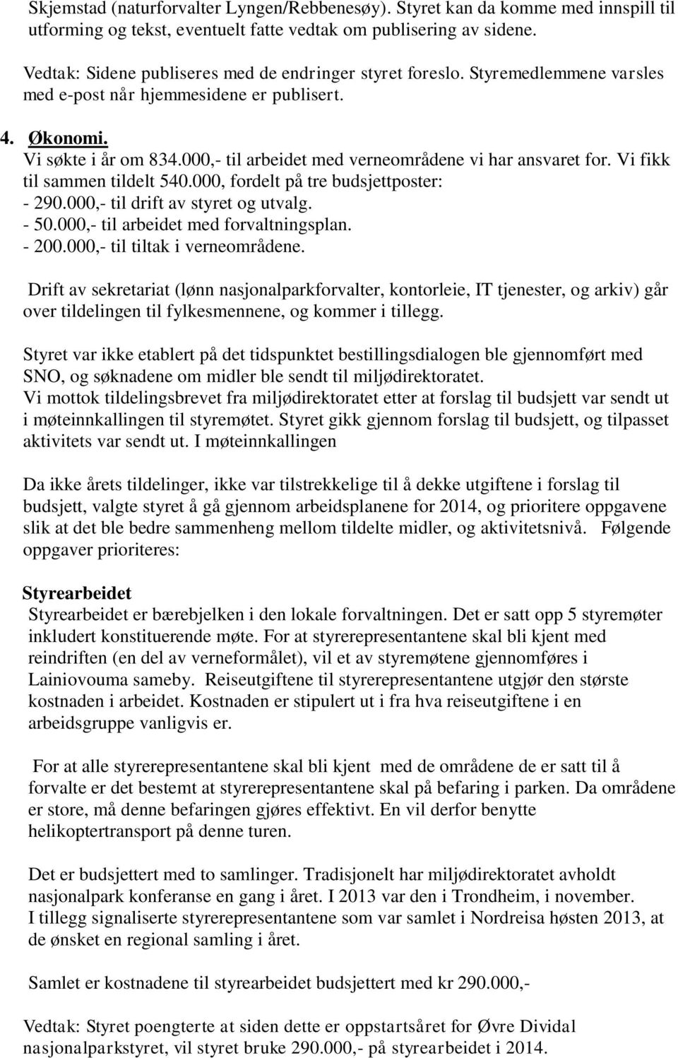 000,- til arbeidet med verneområdene vi har ansvaret for. Vi fikk til sammen tildelt 540.000, fordelt på tre budsjettposter: - 290.000,- til drift av styret og utvalg. - 50.