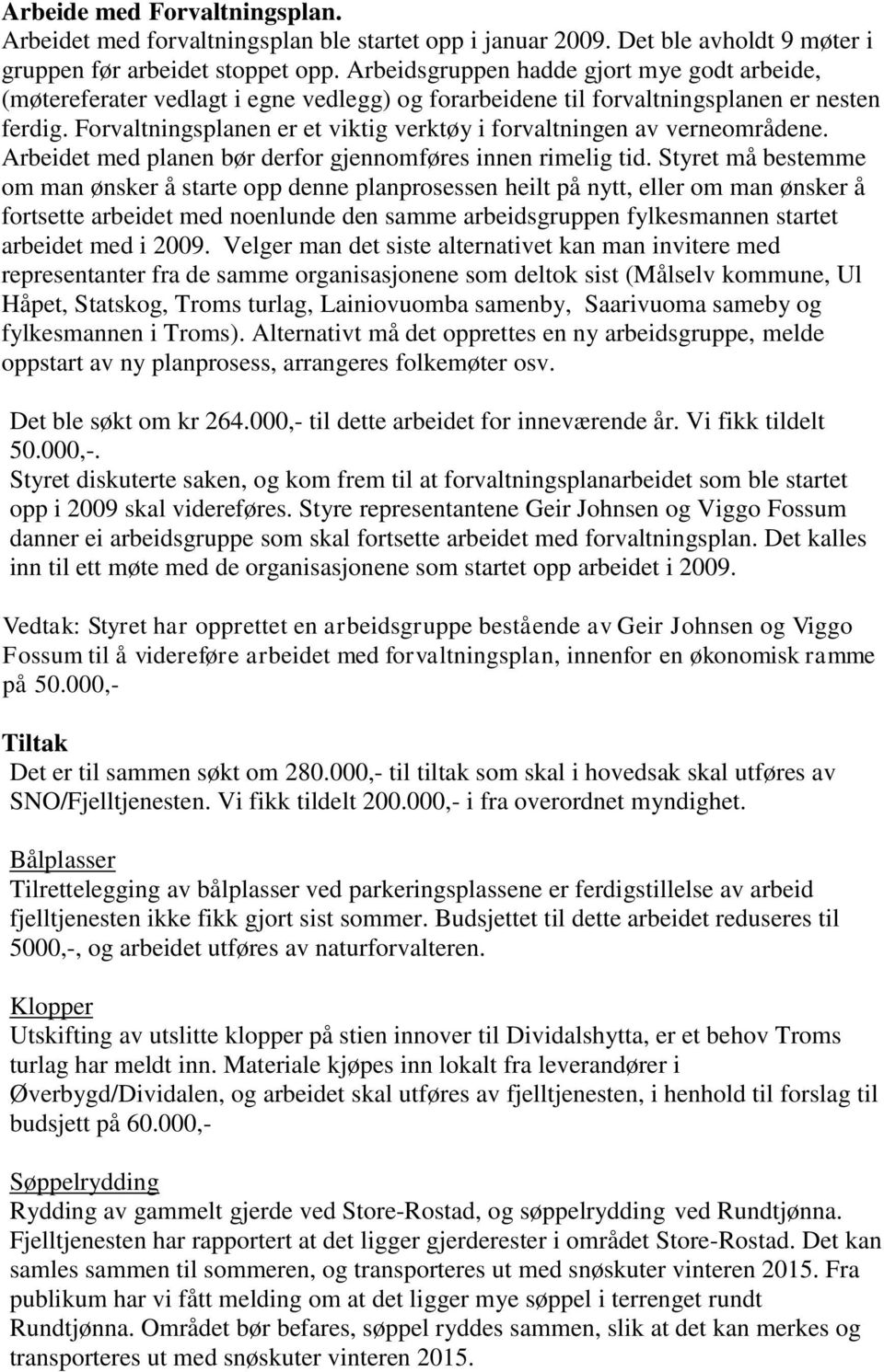 Forvaltningsplanen er et viktig verktøy i forvaltningen av verneområdene. Arbeidet med planen bør derfor gjennomføres innen rimelig tid.