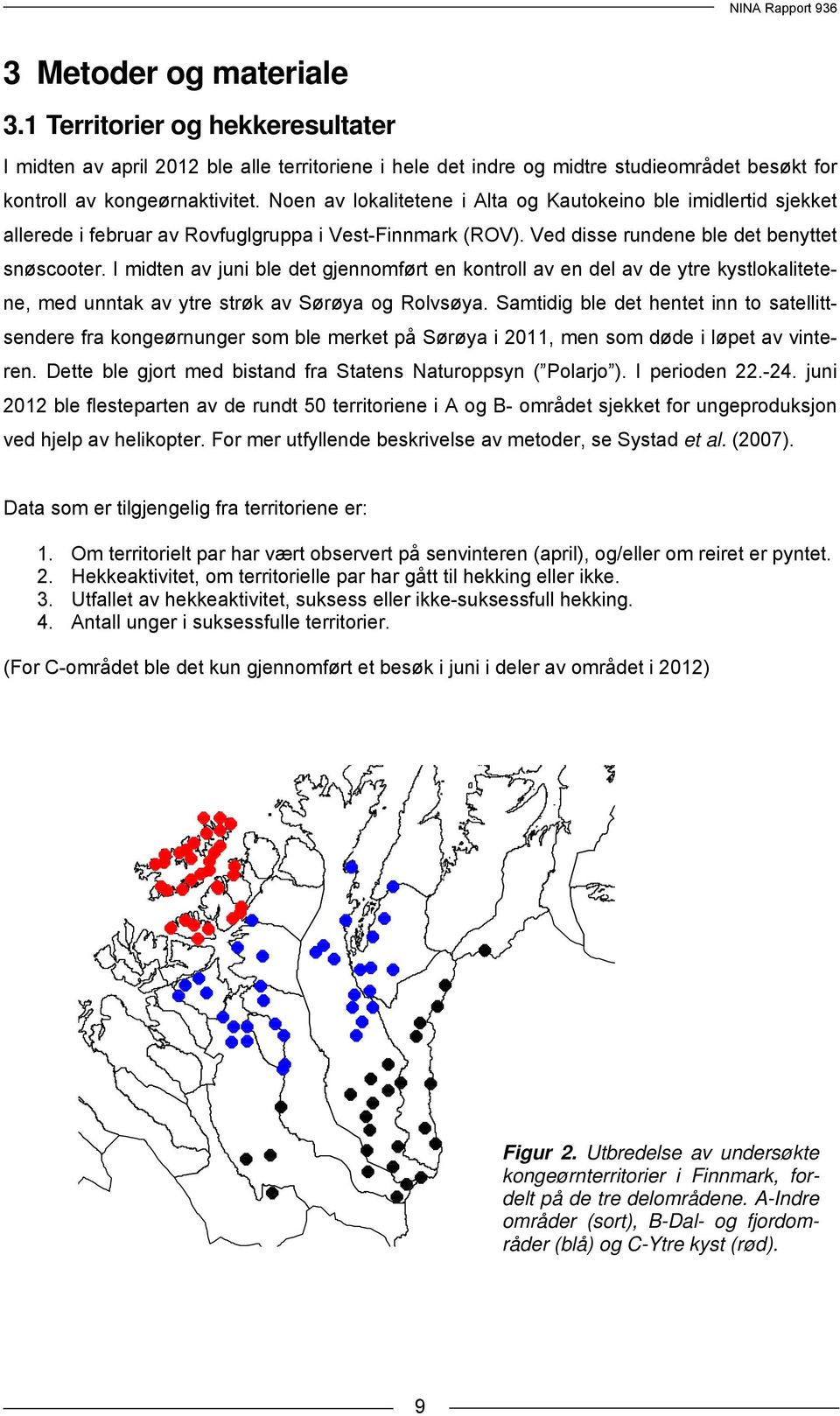 I midten av juni ble det gjennomført en kontroll av en del av de ytre kystlokalitetene, med unntak av ytre strøk av Sørøya og Rolvsøya.