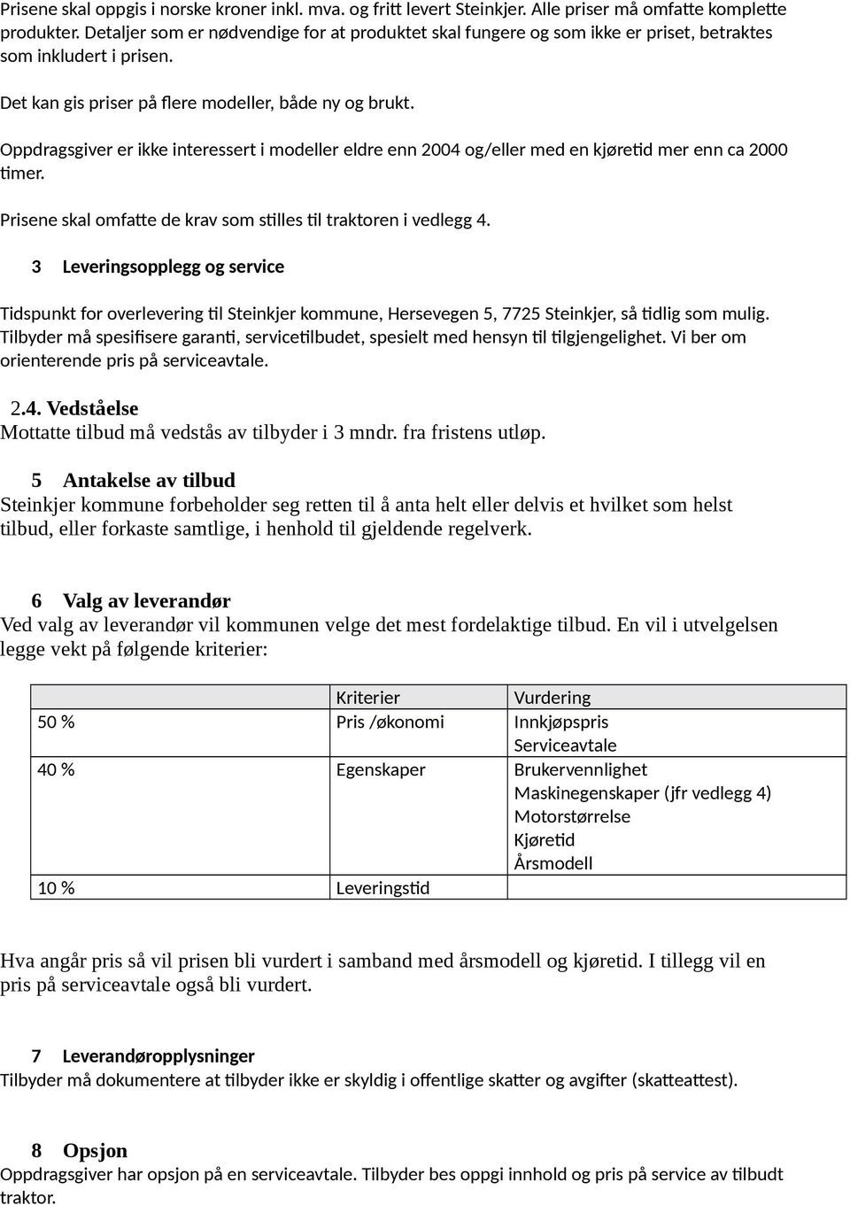 Oppdragsgiver er ikke interessert i modeller eldre enn 2004 og/eller med en kjøretid mer enn ca 2000 timer. Prisene skal omfatte de krav som stilles til traktoren i vedlegg 4.