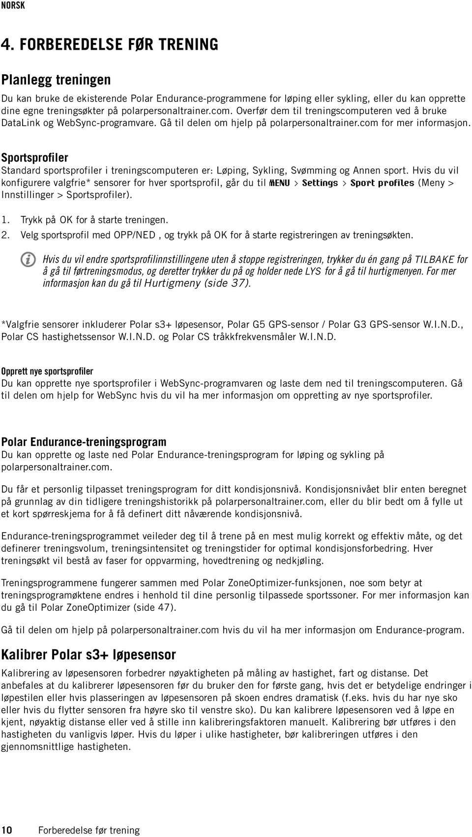 Sportsprofiler Standard sportsprofiler i treningscomputeren er: Løping, Sykling, Svømming og Annen sport.