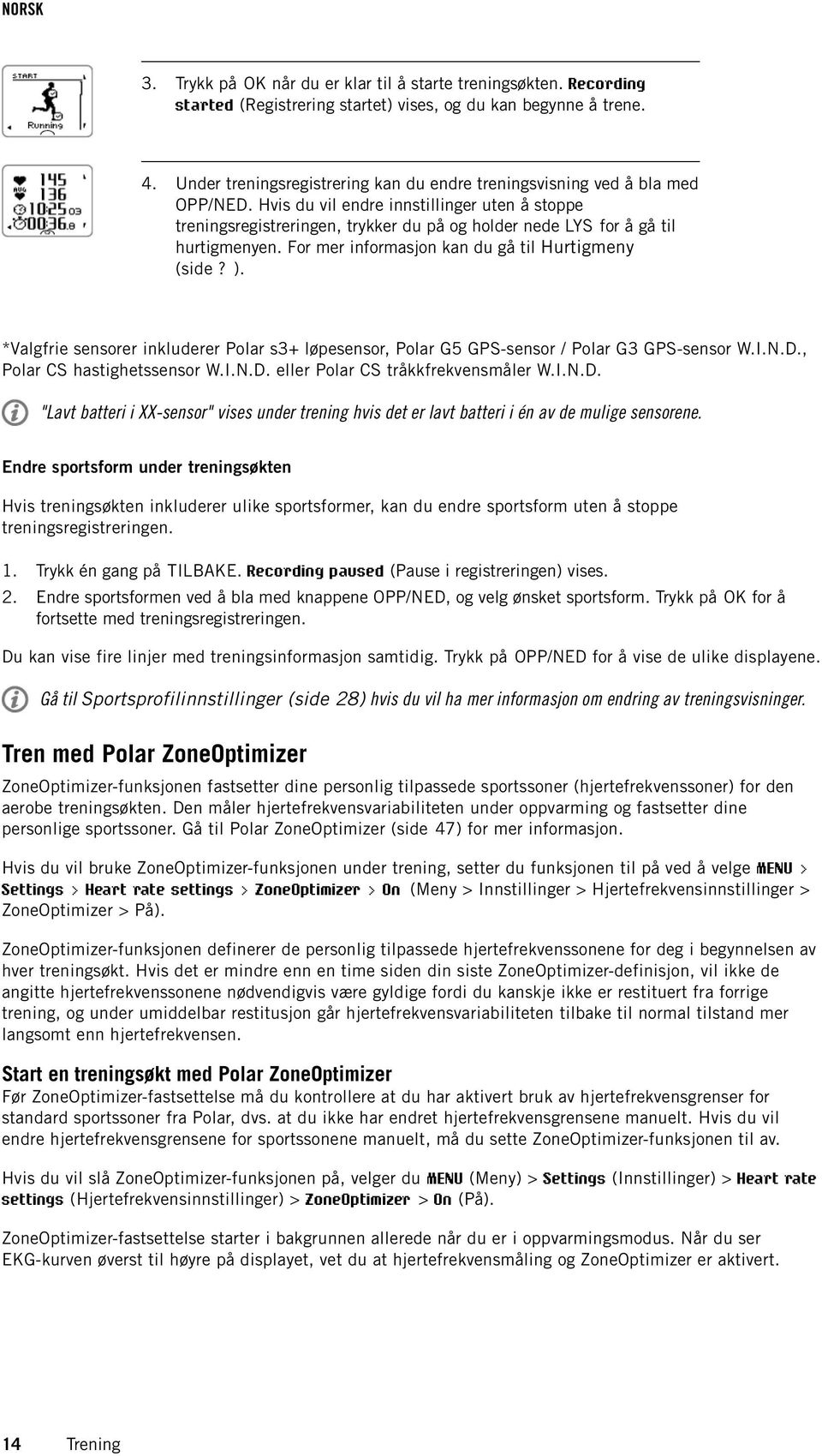 Hvis du vil endre innstillinger uten å stoppe treningsregistreringen, trykker du på og holder nede LYS for å gå til hurtigmenyen. For mer informasjon kan du gå til Hurtigmeny (side? ).