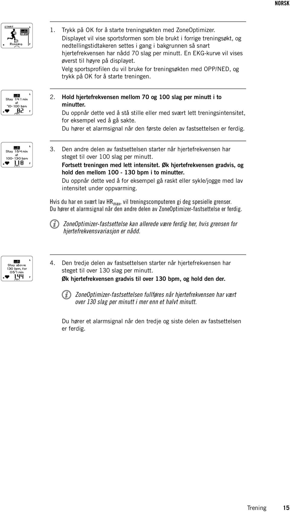 En EKG-kurve vil vises øverst til høyre på displayet. Velg sportsprofilen du vil bruke for treningsøkten med OPP/NED, og trykk på OK for å starte treningen. 2.