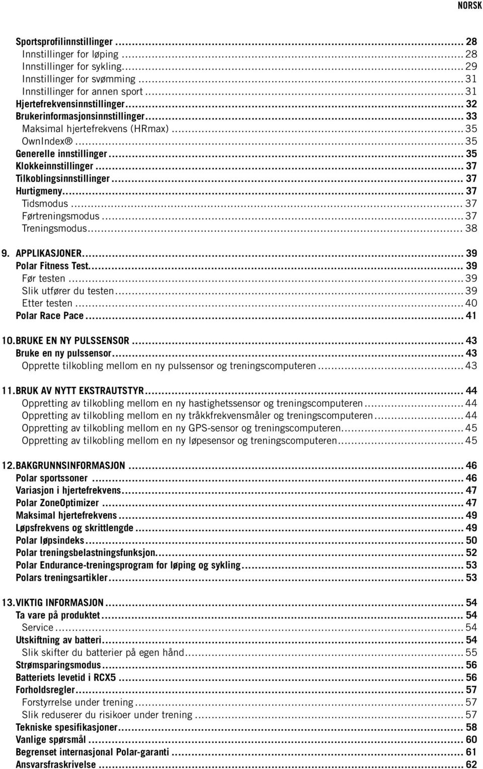 .. 37 Tidsmodus... 37 Førtreningsmodus... 37 Treningsmodus... 38 9. APPLIKASJONER... 39 Polar Fitness Test... 39 Før testen... 39 Slik utfører du testen... 39 Etter testen... 40 Polar Race Pace.