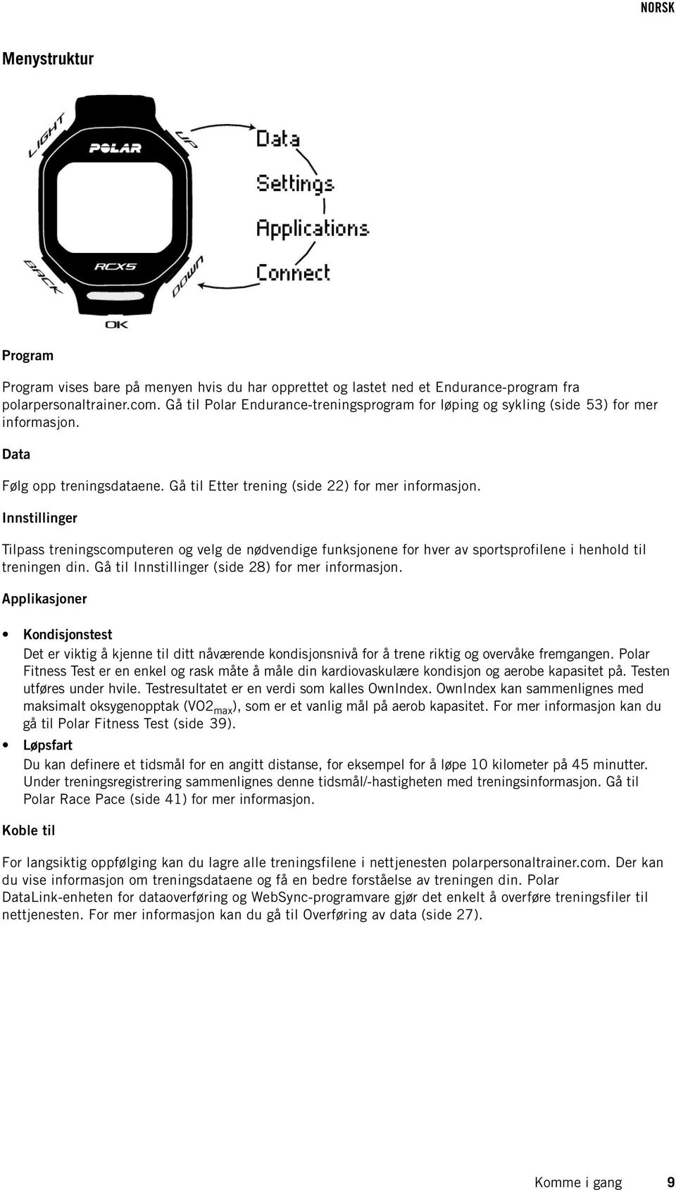 Innstillinger Tilpass treningscomputeren og velg de nødvendige funksjonene for hver av sportsprofilene i henhold til treningen din. Gå til Innstillinger (side 28) for mer informasjon.