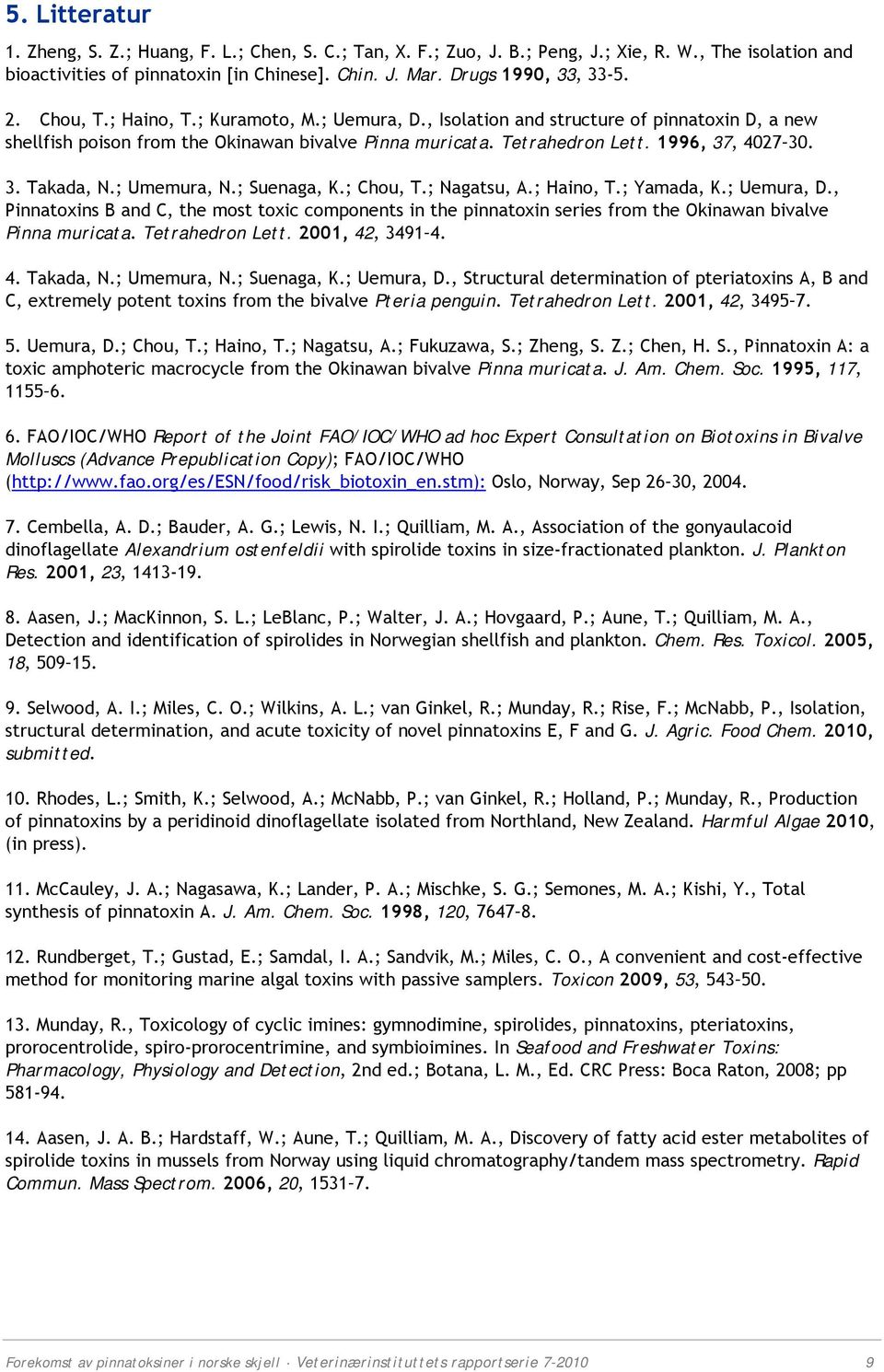 ; Umemura, N.; Suenaga, K.; Chou, T.; Nagatsu, A.; Haino, T.; Yamada, K.; Uemura, D., Pinnatoxins B and C, the most toxic components in the pinnatoxin series from the Okinawan bivalve Pinna muricata.