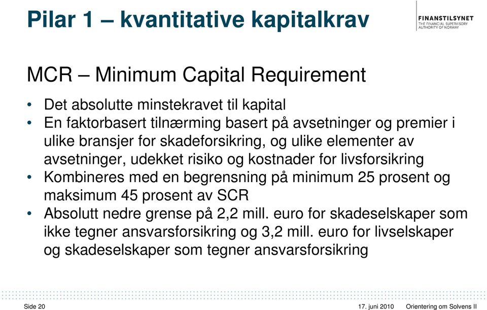 for livsforsikring Kombineres med en begrensning på minimum 25 prosent og maksimum 45 prosent av SCR Absolutt nedre grense på 2,2 mill.