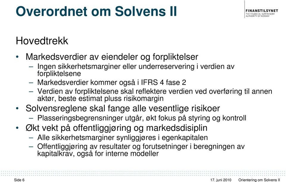 Solvensreglene skal fange alle vesentlige risikoer Plasseringsbegrensninger utgår, økt fokus på styring og kontroll Økt vekt på offentliggjøring og