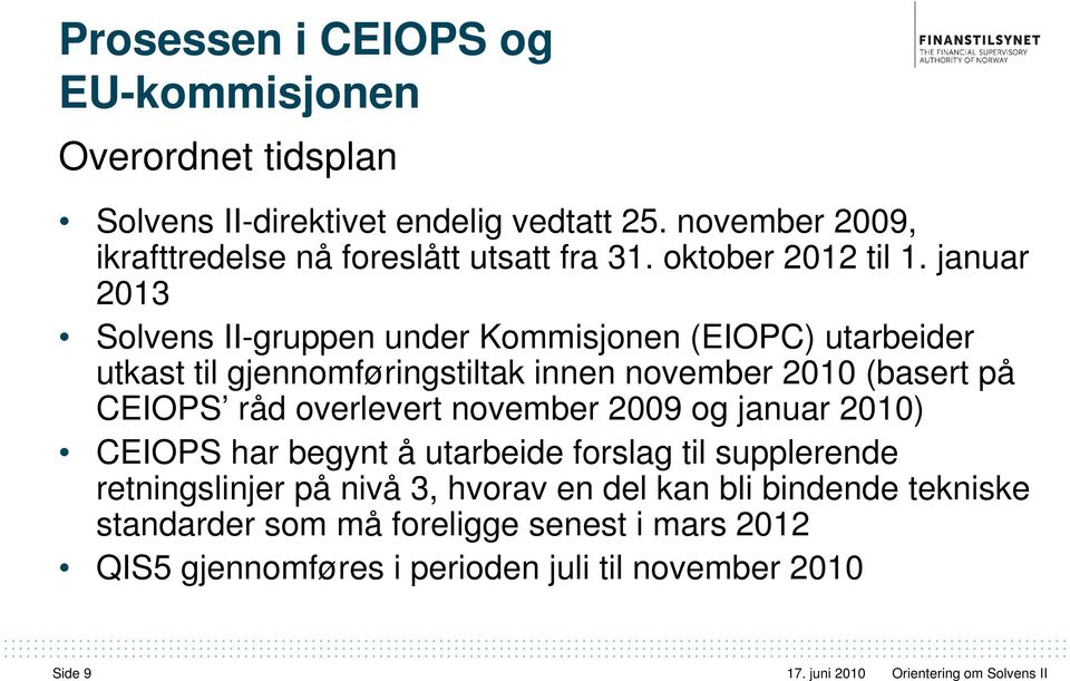 januar 2013 Solvens II-gruppen under Kommisjonen (EIOPC) utarbeider utkast til gjennomføringstiltak innen november 2010 (basert på CEIOPS råd