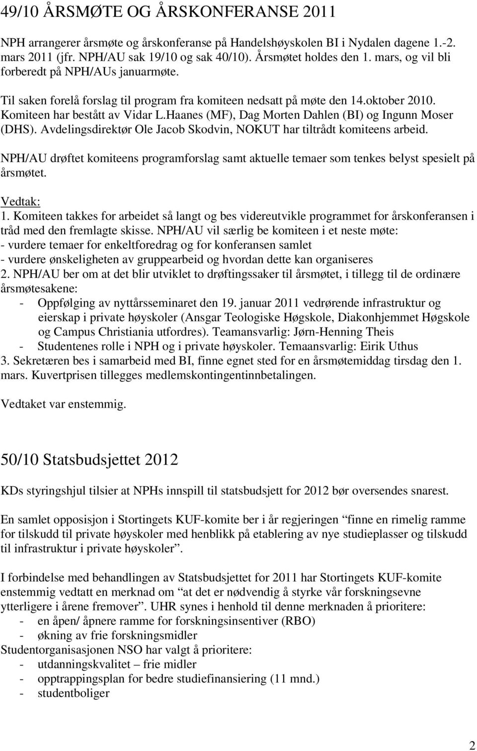 Haanes (MF), Dag Morten Dahlen (BI) og Ingunn Moser (DHS). Avdelingsdirektør Ole Jacob Skodvin, NOKUT har tiltrådt komiteens arbeid.